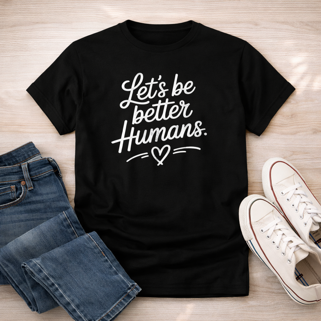 Lets Be Better Humans Shirt, Kindness Shirt, Positive Message Tee, Inspirational Shirt, Human Rights Shirt, Gift for Her, Unisex Graphic Tee