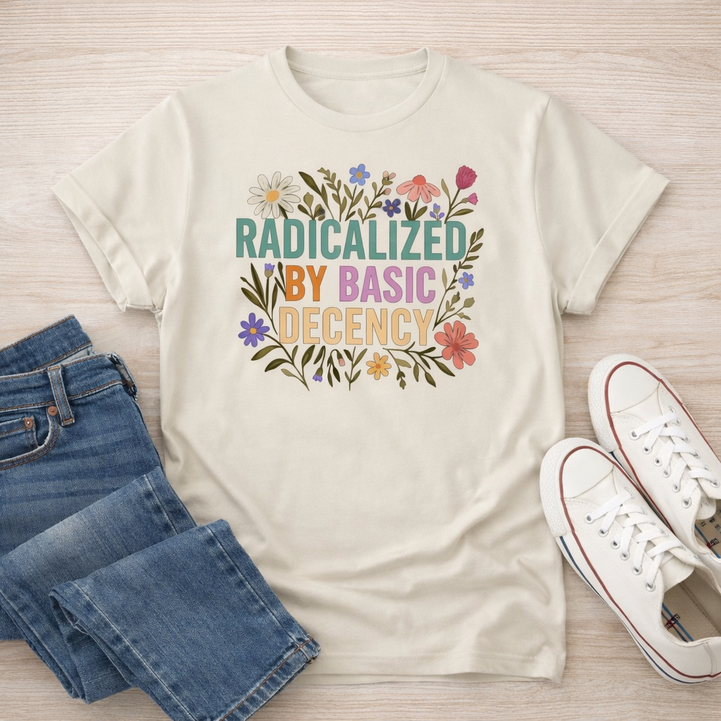 Radicalized By Basic Decency Shirt, Feminist Graphic Tee, Progressive Quote Shirt, Social Justice Tee, Floral Statement Shirt, Womens T Shirt